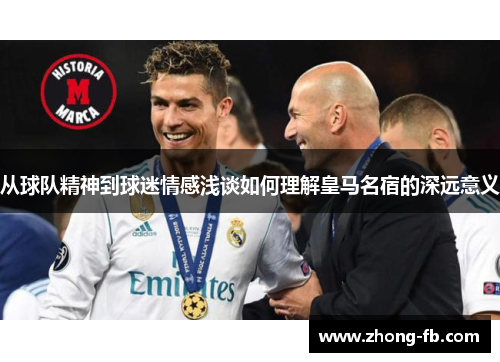 从球队精神到球迷情感浅谈如何理解皇马名宿的深远意义