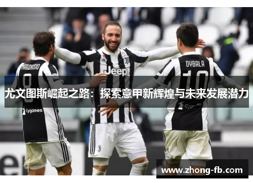 尤文图斯崛起之路：探索意甲新辉煌与未来发展潜力